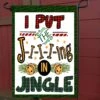 I Put The Jingle Garden Flag -Christmas Decoration Store bu59jeicnfq0yusvaspo