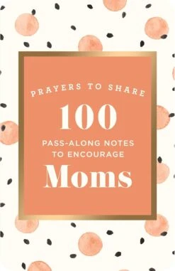 Prayers To Share: 100 Pass Along Notes To Encourage Moms